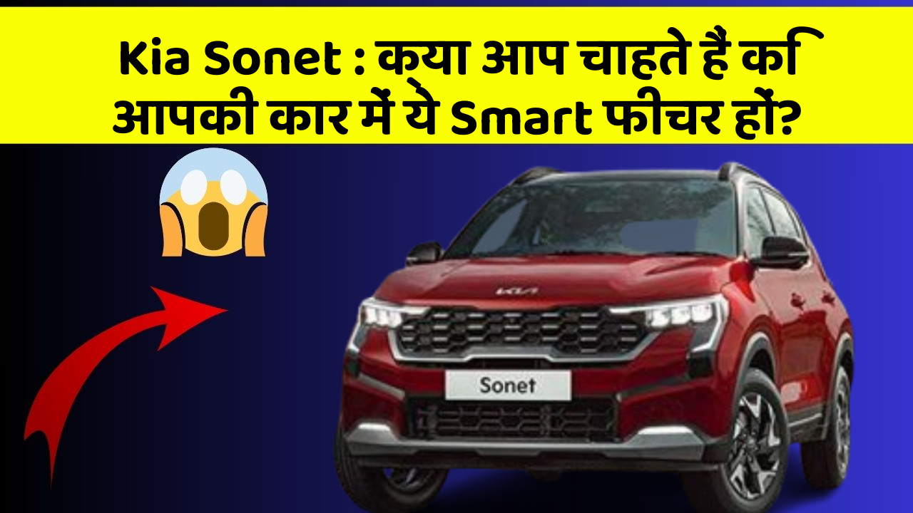 Kia Sonet : क्या आप चाहते हैं कि आपकी कार में ये Smart फीचर हों?