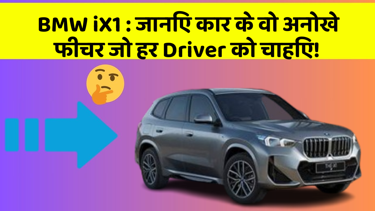 BMW iX1: जानिए कार के वो अनोखे फीचर जो हर Driver को चाहिए!