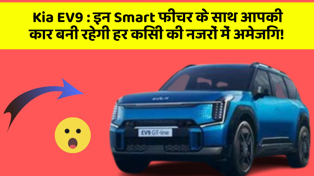 Kia EV9:इन Smart फीचर के साथ आपकी कार बनी रहेगी हर किसी की नजरों में अमेजिंग!
