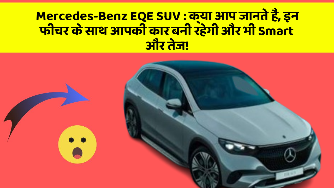 Mercedes-Benz EQE SUV: क्या आप जानते हैं, इन फीचर के साथ आपकी कार बनी रहेगी और भी Smart और तेज!