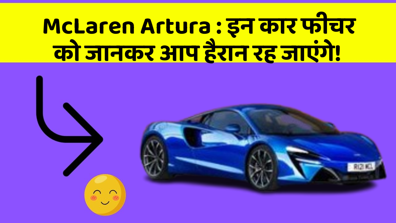 McLaren Artura: इन कार फीचर को जानकर आप हैरान रह जाएंगे!