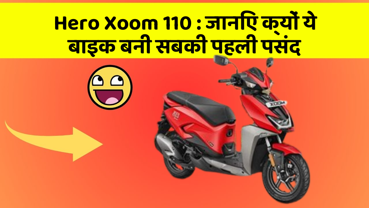 Hero Xoom 110 : जानिए क्यों ये बाइक बनी सबकी पहली पसंद