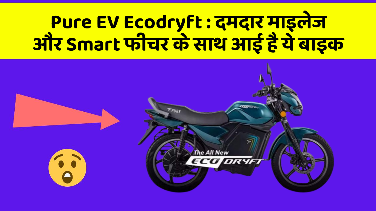 Pure EV Ecodryft: दमदार माइलेज और Smart फीचर के साथ आई है ये बाइक