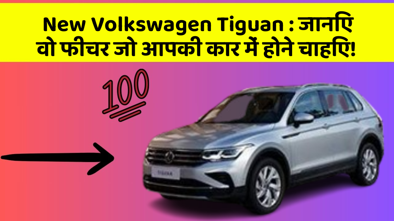 New Volkswagen Tiguan: जानिए वो फीचर जो आपकी कार में होने चाहिए!
